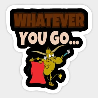 Whatever you go... Sticker